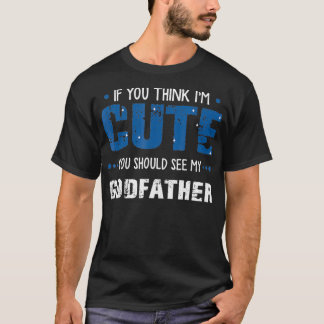 if you think Im cute you should see my godfather  T-Shirt