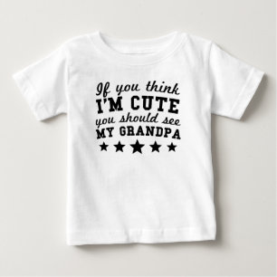 If You Think I'm Cute You Should See My Grandpa Baby T-Shirt