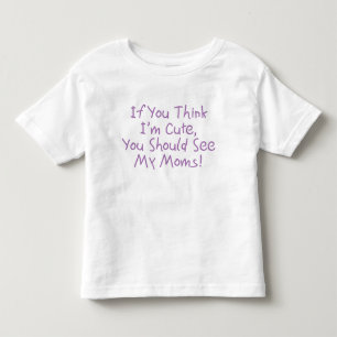 If You Think I'm Cute, You Should See My Moms Toddler T-Shirt