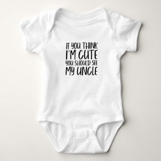 If You Think I'm Cute You Should See My Uncle Baby Bodysuit