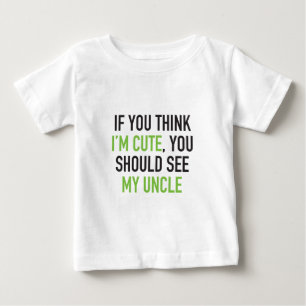 If you think I'm cute, you should see my uncle Baby T-Shirt