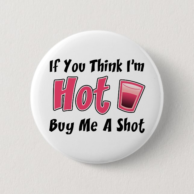 If You Think I'm Hot Buy Me A Shot 6 Cm Round Badge (Front)