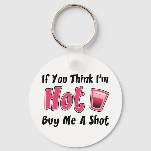 If You Think I'm Hot Buy Me A Shot Key Ring (Front)