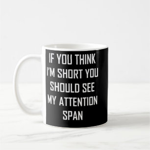 if you think i'm short you should see my attention coffee mug
