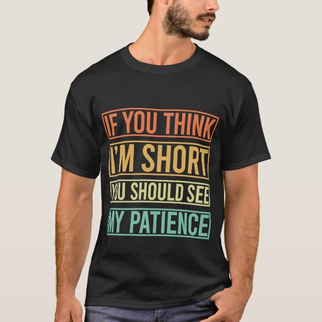 If You Think Im Short You Should See My Patience N T-Shirt (Front)