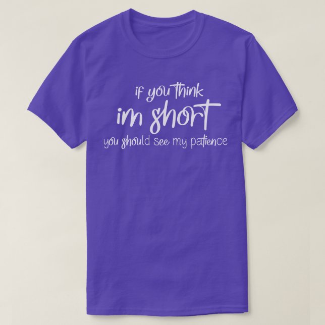 If You Think Im Short You Should See My Patience  T-Shirt (Design Front)