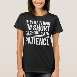 If You Think I'm Short You Should See My Patience  T-Shirt