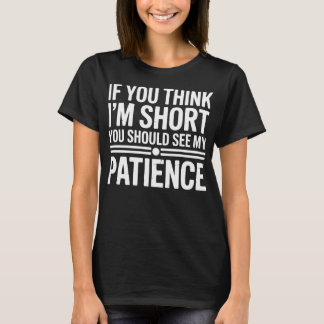 If You Think I'm Short You Should See My Patience T-Shirt