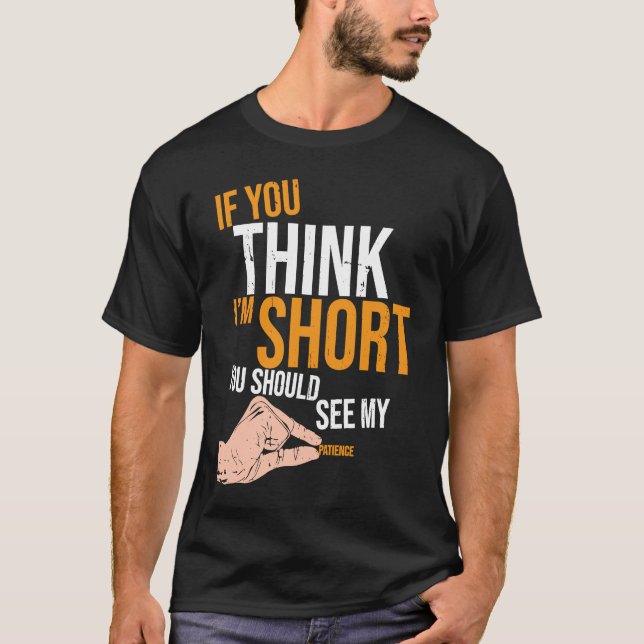 If You Think I'm Short You Should See My Patience  T-Shirt (Front)