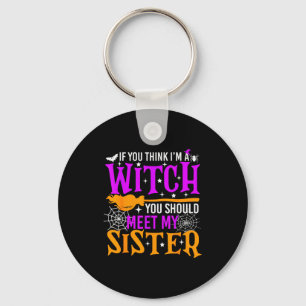 If You Think I'm Witch You Should Meet My Sister H Key Ring
