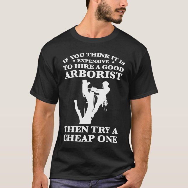 if you think it is expensive hire good arborist cl T-Shirt (Front)