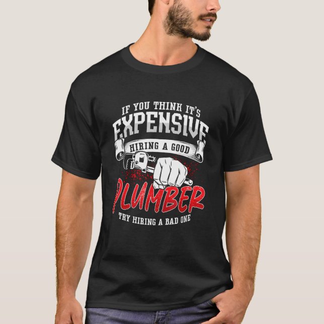 If You Think It's Expensive Master Plumbing Pipe P T-Shirt (Front)