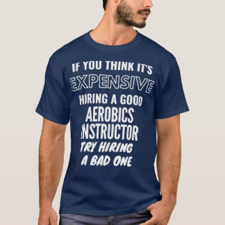 If You Think Itx27s Expensive Hiring a Bad Aerobic T-Shirt
