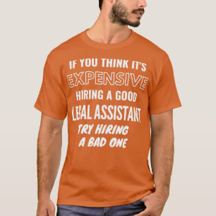 If You Think Itx27s Expensive Hiring a Bad Legal A T-Shirt