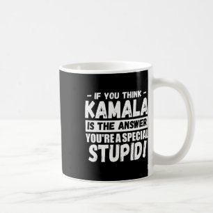 If You Think Kamala Is The Answer You're A Special Coffee Mug