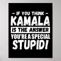If You Think Kamala Is The Answer You're A Special