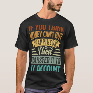 If You Think Money Canu2019t Buy Happiness Sarca T-Shirt
