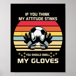 If You Think My Attitude Stinks Smell My Goalie Gl Poster
