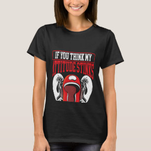 If You Think My Attitude Stinks You Should Smell M T-Shirt
