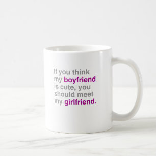 If you think my boyfriend is cute you should see m coffee mug