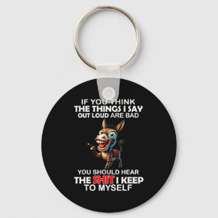 If you think the things i say out loud are bad you key ring