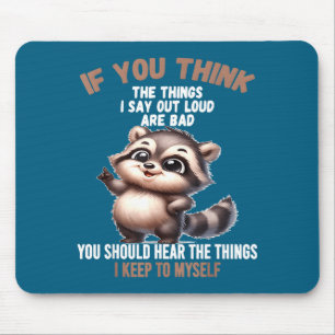 If You Think The Things I Says Out Loud Are Bad Yo Mouse Mat