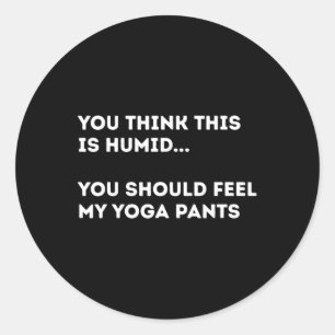 If You Think This Is Humid You Should Feel My Yoga Classic Round Sticker