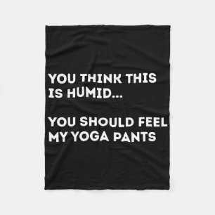If You Think This Is Humid You Should Feel My Yoga Fleece Blanket