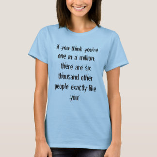 if you think you're one in a million, there are... T-Shirt