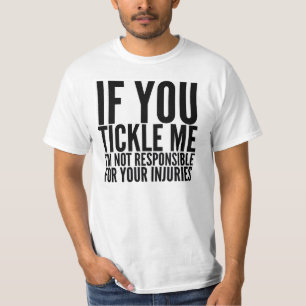 IF YOU TICKLE ME, I'M NOT RESPONSIBLE T-SHIRT