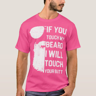 If You Touch My Beard I Will Touch Your But T-Shirt