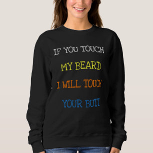 If You Touch My Beard I Will Touch Your Butt Funny Sweatshirt