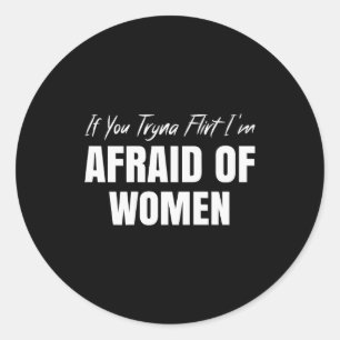 If You Tryna Flirt I'm Afraid Of Women Funny Desig Classic Round Sticker
