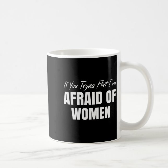 If You Tryna Flirt I'm Afraid Of Women Funny Desig Coffee Mug (Right)