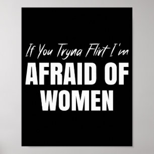 If You Tryna Flirt I'm Afraid Of Women Funny Desig Poster