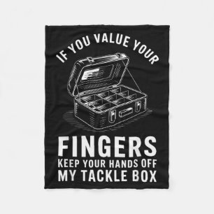 If You Value Your Fingers Funny Fishing Tackle Box Fleece Blanket