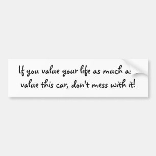 If you value your life as much as I value this ... Bumper Sticker