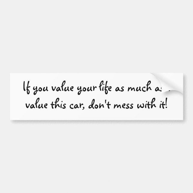 If you value your life as much as I value this ... Bumper Sticker (Front)
