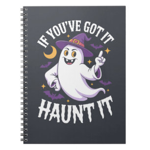 If You’ve Got It Haunt It Halloween Notebook