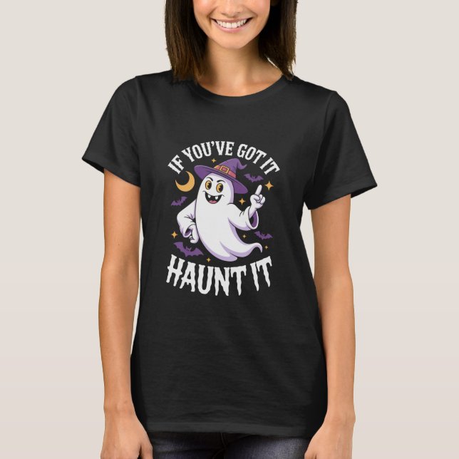 If You’ve Got It Haunt It Halloween  T-Shirt (Front)