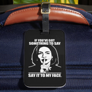 If You’ve Got Something To Say Say It To My Face Luggage Tag