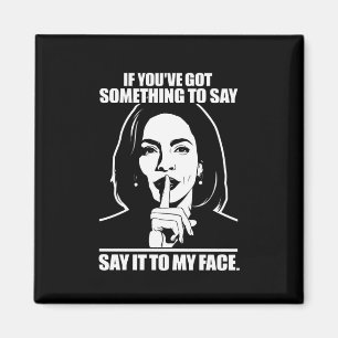If You’ve Got Something To Say Say It To My Face  Magnet