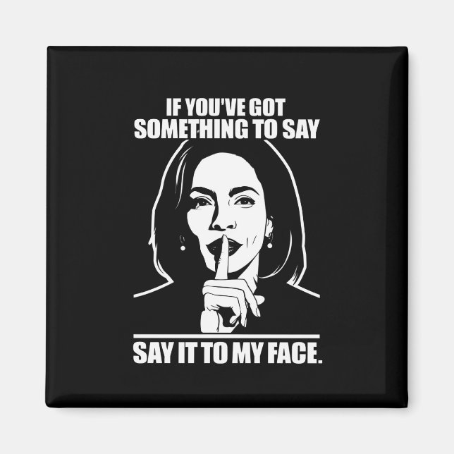 If You’ve Got Something To Say Say It To My Face  Magnet (Front)