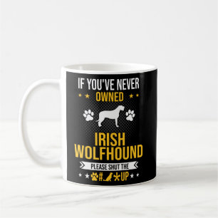 If You ve Never Owned Irish Wolfhound Shut Up Dog Coffee Mug