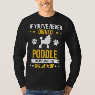 If You Ve Never Owned Poodle Shut Up Dog Lover Gif T-Shirt