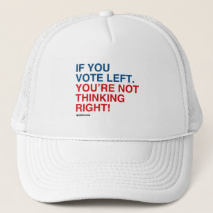 IF YOU VOTE LEFT YOU'RE NOT THINKING RIGHT TRUCKER HAT