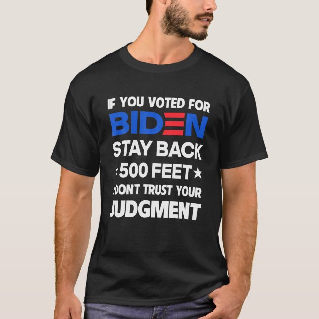If You Voted For Biden Stay Back 500 Feet T-Shirt (Front)