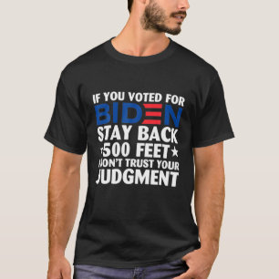 If You Voted For Biden Stay Back 500 Feet T-Shirt