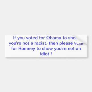 If you voted for Obama to show you're not a rac... Bumper Sticker