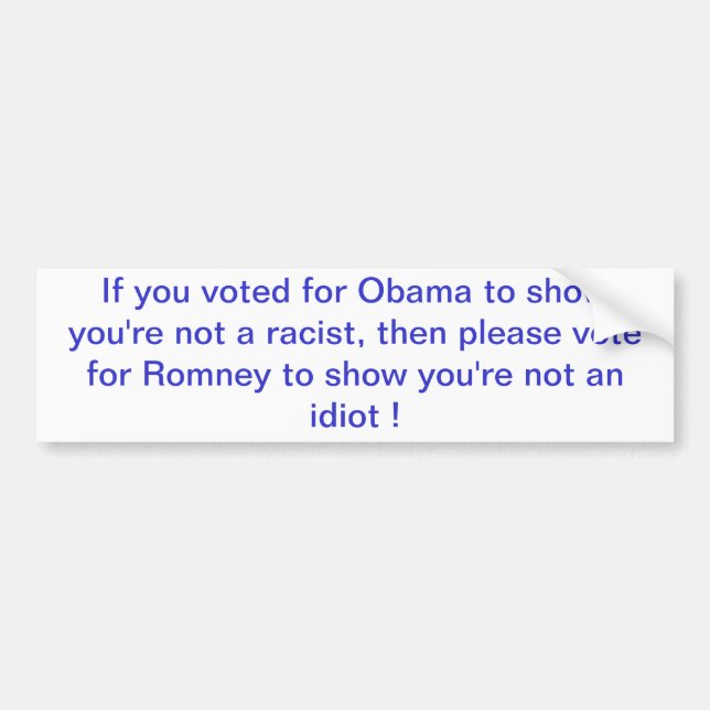 If you voted for Obama to show you're not a rac... Bumper Sticker (Front)